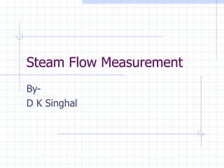 Steam Flow Measurement By- D K Singhal 