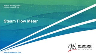 Steam Flow Meter
www.manasmicro.com
Manas Microsystems
Technology | Excellence | Trust
 