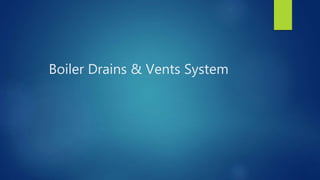 Boiler Drains & Vents System
 