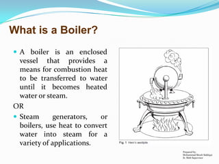 What is a Boiler?
 A boiler is an enclosed

vessel that provides a
means for combustion heat
to be transferred to water
u...