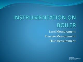 Level Measurement
Pressure Measurement
Flow Measurement
Prepared by:
Mohammad Shoeb Siddiqui
Sr. Shift Supervisor
 