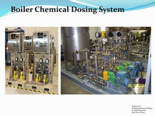 Boiler Chemical Dosing System
Prepared by:
Mohammad Shoeb Siddiqui
Sr. Shift Supervisor
Saba Power Plant
 