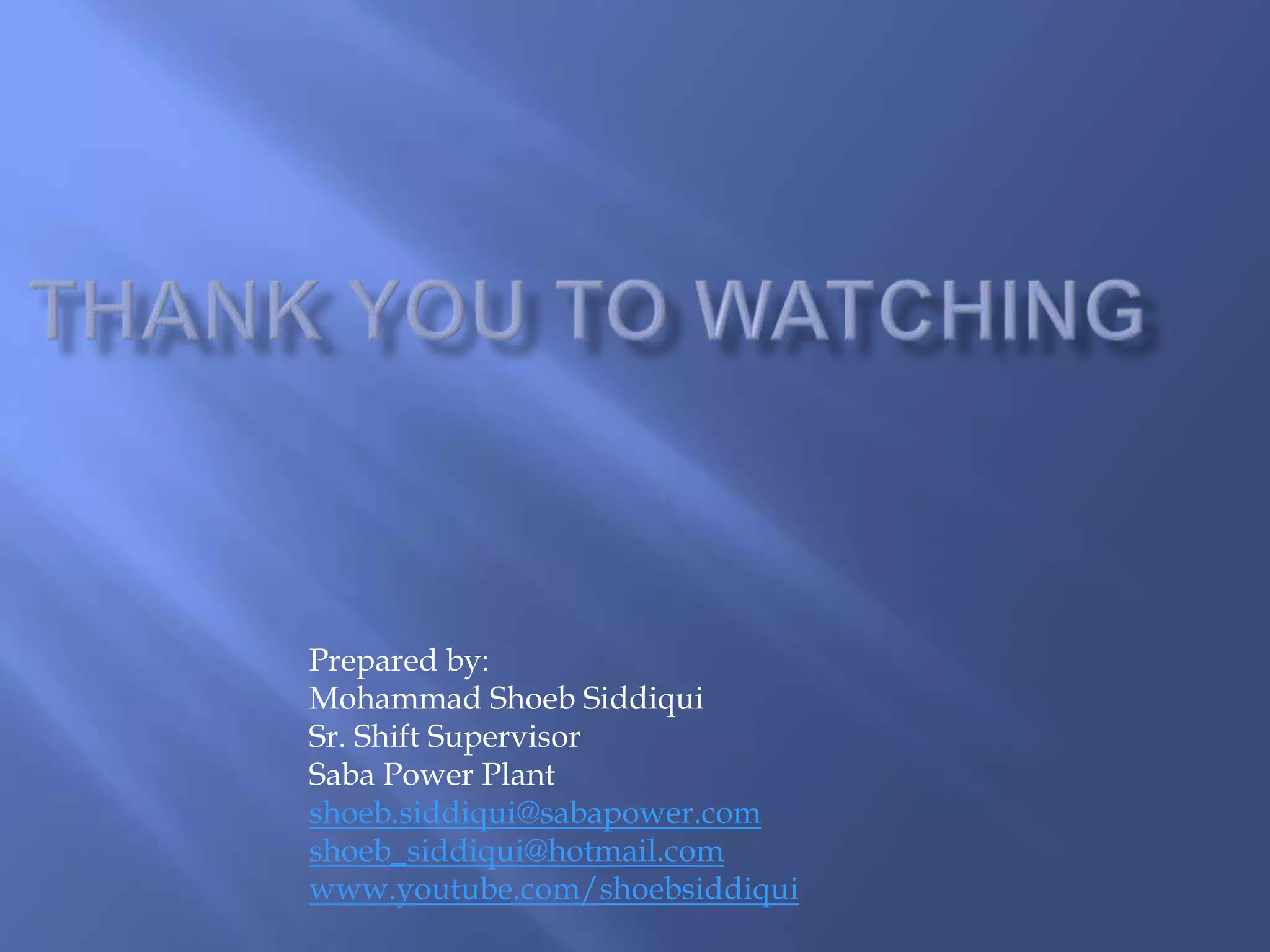 Prepared by:
Mohammad Shoeb Siddiqui
Sr. Shift Supervisor
Saba Power Plant
shoeb.siddiqui@sabapower.com
shoeb_siddiqui@hotmail.com
www.youtube.com/shoebsiddiqui
 