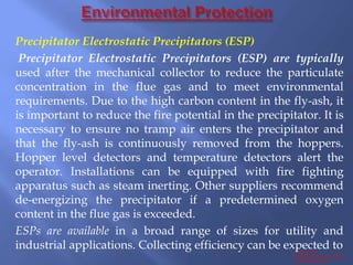 Prepared by:
Mohammad Shoeb Siddiqui
Sr. Shift Supervisor
Precipitator Electrostatic Precipitators (ESP)
Precipitator Elec...
