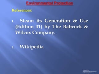 Prepared by:
Mohammad Shoeb Siddiqui
Sr. Shift Supervisor
References:
1. Steam its Generation & Use
(Edition 41) by The Ba...