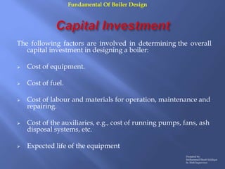 The following factors are involved in determining the overall
capital investment in designing a boiler:
 Cost of equipmen...