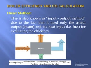 Direct Method:
This is also known as “input - output method”
due to the fact that it need only the useful
output (steam) a...