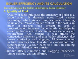 The following are the factors influencing a boiler efficiency
6. Quality of Fuel:
Quality of fuels influences the efficien...