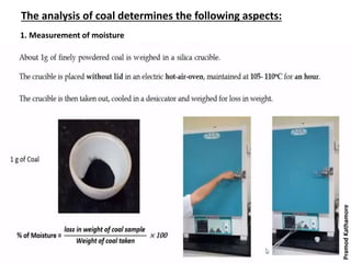 1. Measurement of moisture
The analysis of coal determines the following aspects:
PramodKathamore
 