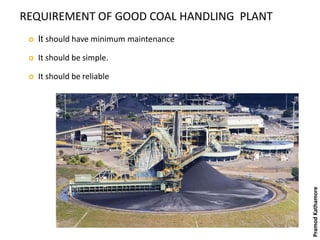REQUIREMENT OF GOOD COAL HANDLING PLANT
 It should have minimum maintenance
 It should be simple.
 It should be reliable
PramodKathamore
 