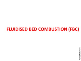 FLUIDISED BED COMBUSTION (FBC)
PramodKathamore
 