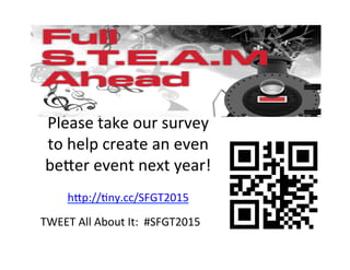 Please	
  take	
  our	
  survey	
  
to	
  help	
  create	
  an	
  even	
  
be3er	
  event	
  next	
  year!	
  	
  
h3p://8ny.cc/SFGT2015	
  
	
  
TWEET	
  All	
  About	
  It:	
  	
  #SFGT2015	
  
 