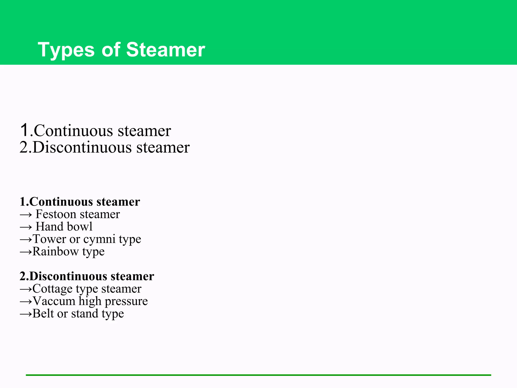 Types of Steamer
1.Continuous steamer
2.Discontinuous steamer
1.Continuous steamer
→ Festoon steamer
→ Hand bowl
→Tower or cymni type
→Rainbow type
2.Discontinuous steamer
→Cottage type steamer
→Vaccum high pressure
→Belt or stand type
 