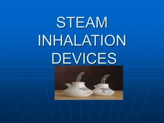 STEAM 
INHALATION 
DEVICES 
 