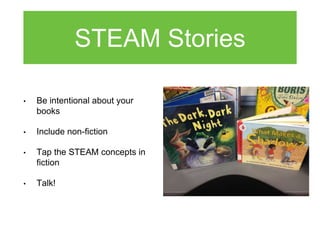STEAM Stories
• Be intentional about your
books
• Include non-fiction
• Tap the STEAM concepts in
fiction
• Talk!
 
