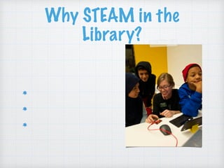 Why STEAM in the
Library?
STEAM success isn’t about
aptitude. It’s about:
Preparation
Access
Motivation
 