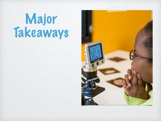 Major
Takeaways
1. Provide preparation,
access, & motivation
2. Support a culture of
learning by trying
3. Emphasize out-of-
school STEAM
 