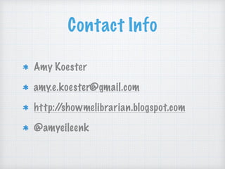 Contact Info
Amy Koester
amy.e.koester@gmail.com
http://showmelibrarian.blogspot.com
@amyeileenk
 