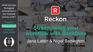 Streamlining your
workflow with BankData
Jana Lattin & Nigel Babington
 