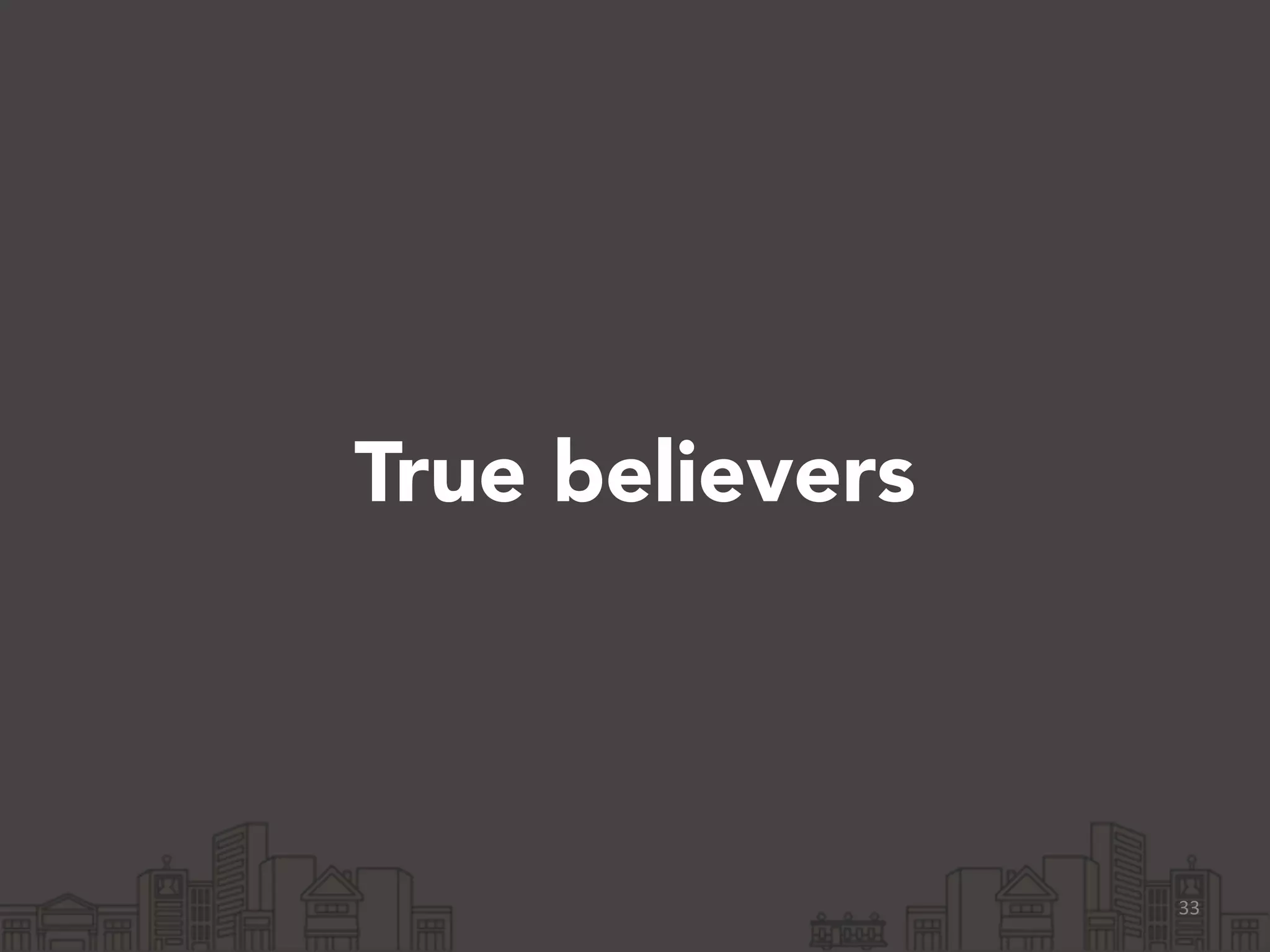 True believers
33
 