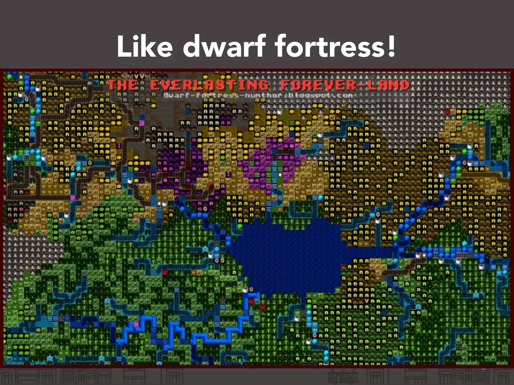 Like dwarf fortress!
6
 