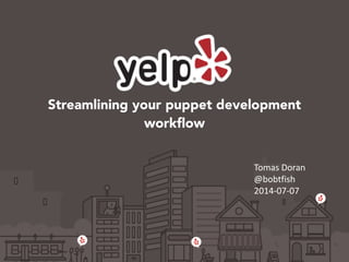 Streamlining your puppet development
workflow
Tomas	
  Doran	
  
@bobtfish	
  
2014-­‐07-­‐07
 