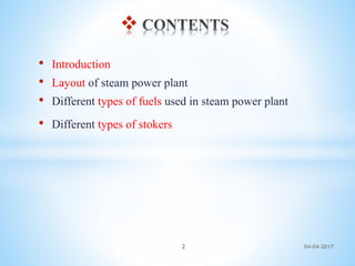 • Introduction
• Layout of steam power plant
• Different types of fuels used in steam power plant
• Different types of stokers

04-04-20172
 