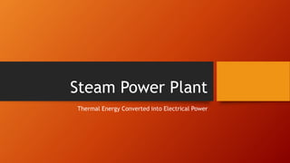 Steam Power Plant
Thermal Energy Converted into Electrical Power
 