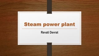 Steam power plant
Revati Devrat
 