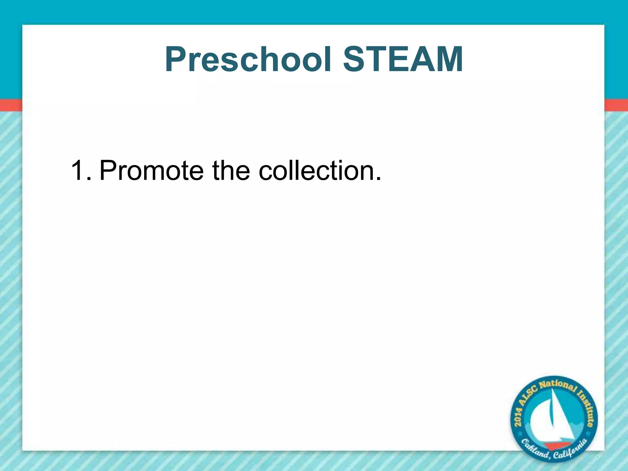 Preschool STEAM 
1. Promote the collection. 
 
