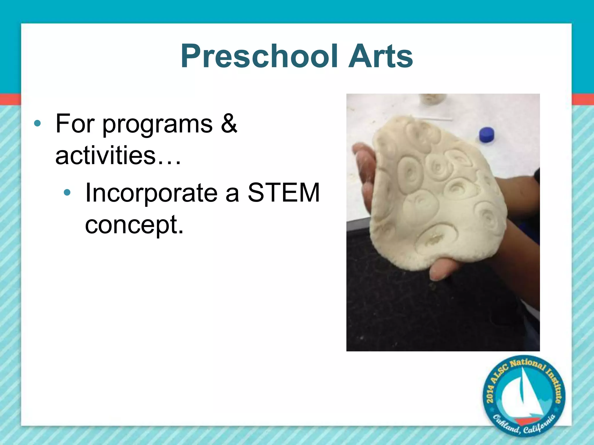 Preschool Arts 
• For programs & 
activities… 
• Incorporate a STEM 
concept. 
 