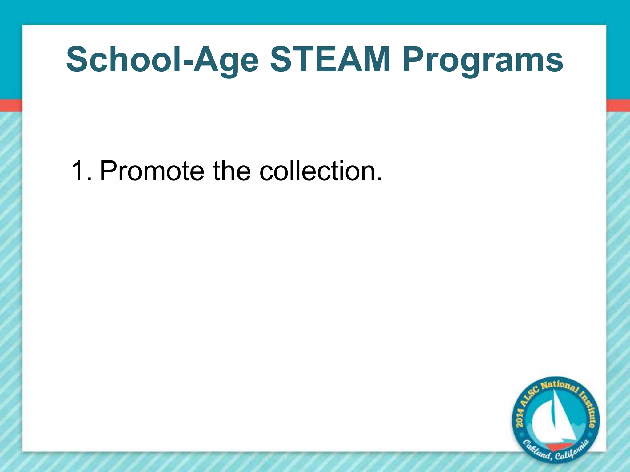 School-Age STEAM Programs 
1. Promote the collection. 
 