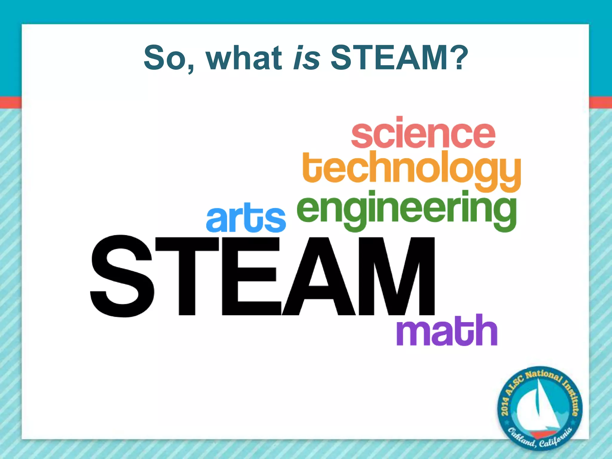 So, what is STEAM? 
 