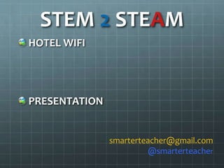 HOTEL WIFI
PRESENTATION
STEM 2 STEAM
smarterteacher@gmail.com
@smarterteacher
 