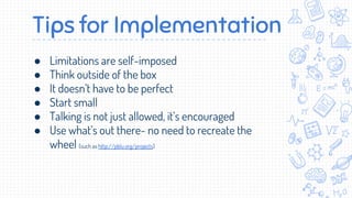 ● Limitations are self-imposed
● Think outside of the box
● It doesn’t have to be perfect
● Start small
● Talking is not just allowed, it’s encouraged
● Use what’s out there- no need to recreate the
wheel (such as http://pblu.org/projects)
Tips for Implementation
 
