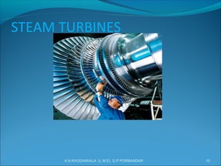 STEAM TURBINES
10A.N.KHUDAIWALA (L.M.E) G.P.PORBANDAR
 