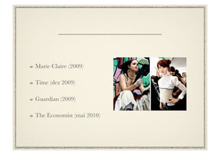 !     Marie Claire (2009)

!     Time (dez 2009)

!     Guardian (2009)

!     The Economist (mai 2010)
 
