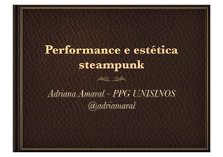 Performance e estética
     steampunk
 