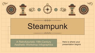 Steampunk
Here is where your
presentation begins
A Retrofuturistic 19th-Century
Aesthetic Workshop Infographics
 
