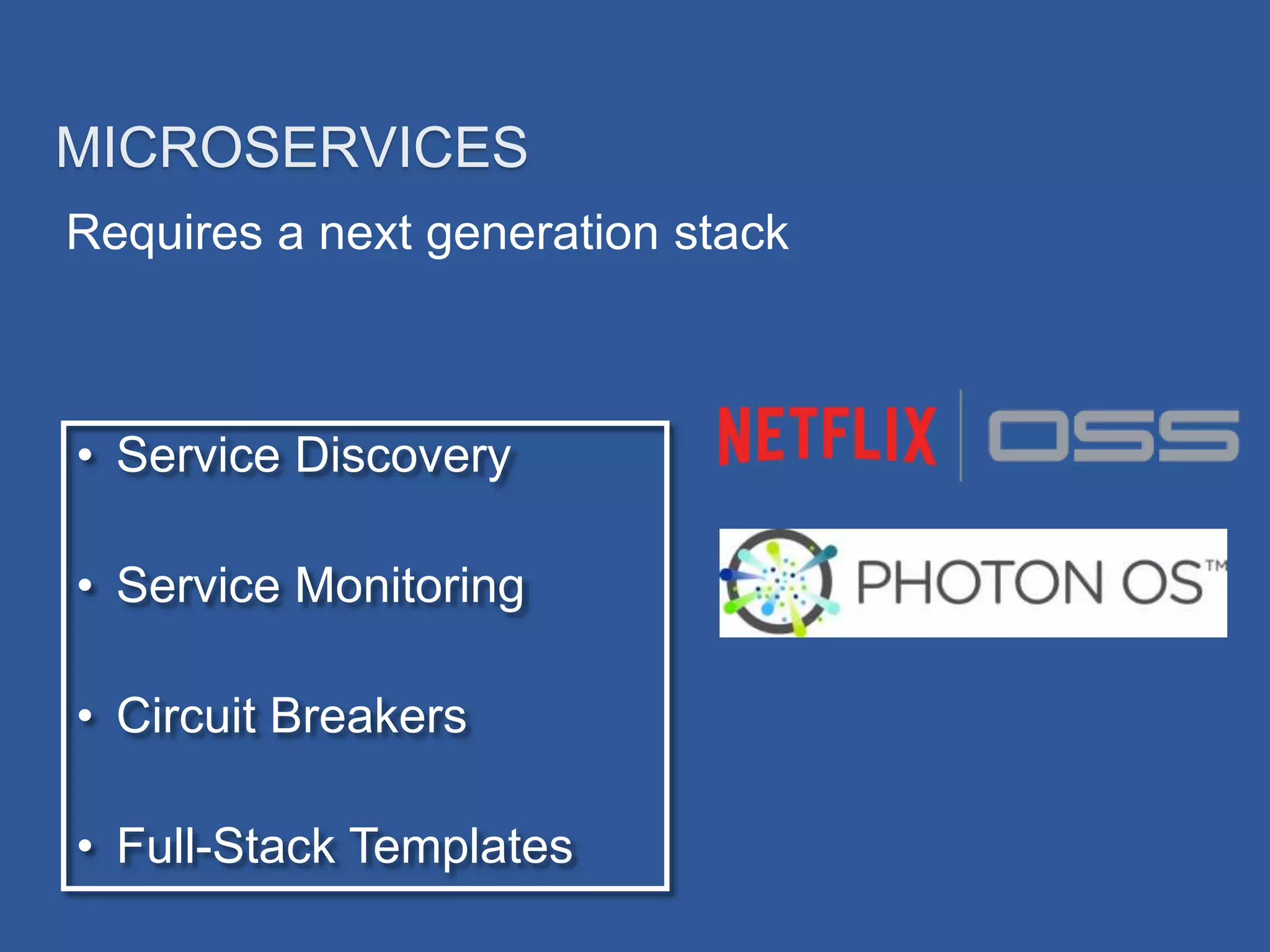 Requires a next generation stack
MICROSERVICES
• Service Discovery
• Service Monitoring
• Circuit Breakers
• Full-Stack Templates
 