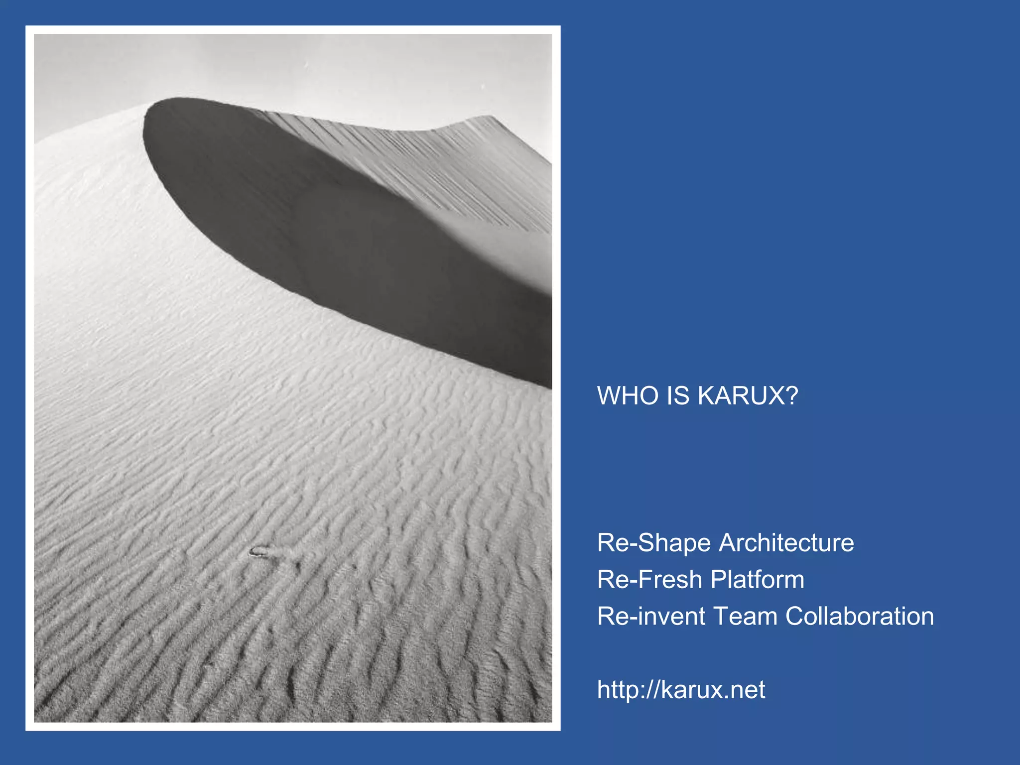 WHO IS KARUX?
Re-Shape Architecture
Re-Fresh Platform
Re-invent Team Collaboration
http://karux.net
 