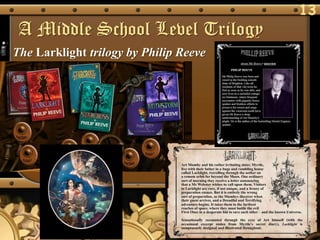 13
 A Middle School Level Trilogy
The Larklight trilogy by Philip Reeve
 