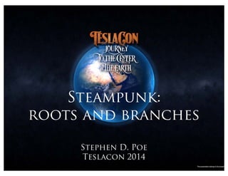 Steampunk:
roots and branches
Stephen D. Poe
Teslacon 2014
 