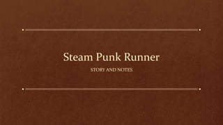 Steam Punk Runner
STORY AND NOTES
 
