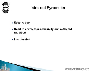 Infra-red Pyrometer
 Easy to use
 Need to correct for emissivity and reflected
radiation
 Inexpensive
 