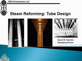 Steam Reforming: Tube Design
Gerard B. Hawkins
Managing Director
 