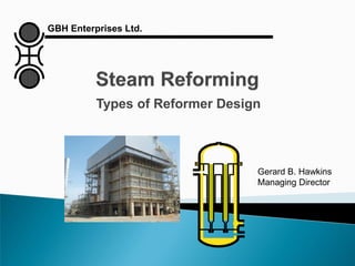 Types of Reformer Design
Gerard B. Hawkins
Managing Director
GBH Enterprises Ltd.
 