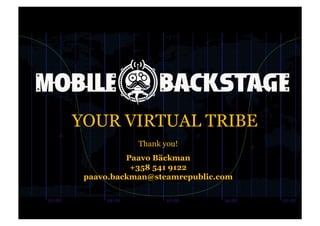 YOUR VIRTUAL TRIBE
            Thank you!
          Paavo Bäckman
           +358 541 9122
 paavo.backman@steamrepublic.com
 