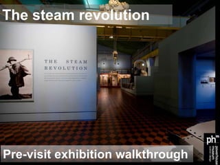 Pre-visit exhibition walkthrough
The steam revolution
 