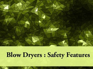 Blow Dryers : Safety Features
 